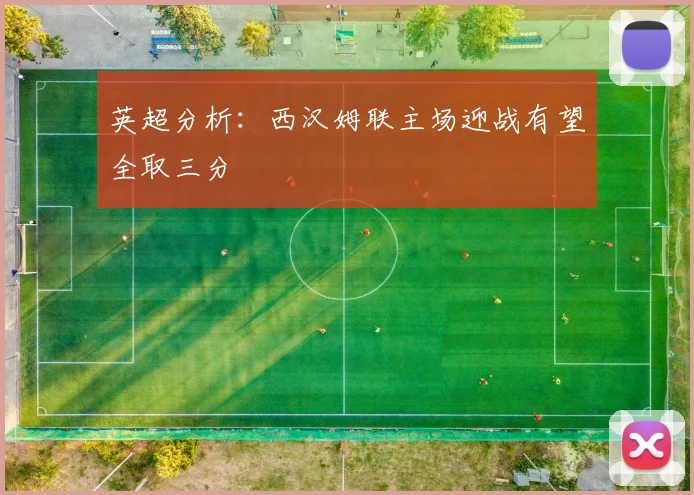 英超分析：西汉姆联主场迎战有望全取三分