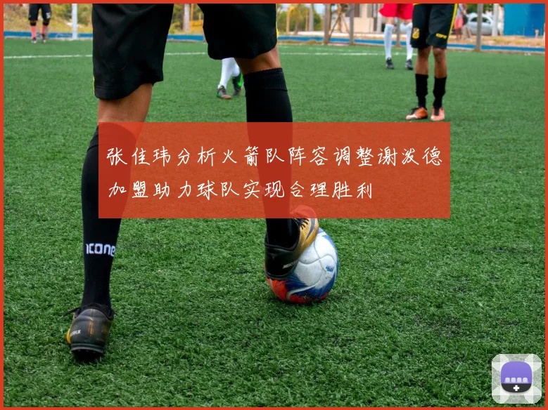 张佳玮分析火箭队阵容调整谢泼德加盟助力球队实现合理胜利